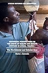 Historical Perspectives on the State of Health and Health Systems in Africa, Volume I: The Pre-Colonial and Colonial Eras (African Histories and Modernities)