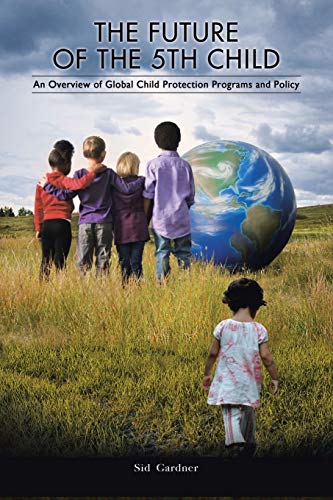 The Future of the Fifth Child: An Overview of Global Child Protection Programs and Policy (Paperback)