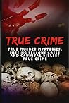 True Crime: True Murder Mysteries, Missing Persons Cases And Cannibal Killers True Crime