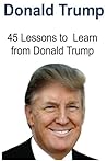 Donald Trump: 45 Lessons to Learn from Donald Trump: Donald Trump, Donald Trump Book, Donald Trump Words, Donald Trump Lessons, Donald Trump Ideas