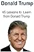 Donald Trump: 45 Lessons to Learn from Donald Trump: Donald Trump, Donald Trump Book, Donald Trump Words, Donald Trump Lessons, Donald Trump Ideas