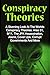 Conspiracy Theories: A Stunning Look At The Worlds Conspiracy Theories: Area 51, 9/11, The JFK Assassination, Aliens, Cover Ups, Corrupt Governments And More