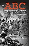 An ABC of Queen Victoria's Empire: Or a Primer of Conquest, Dissent and Disruption