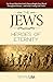 The Jews - Heroes Of Eternity: The Pivotal Role That God's Chosen People Have Played Throughout History...And In The Coming End Times