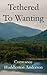 Tethered to Wanting