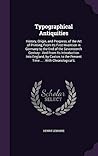 Typographical Antiquities: History, Origin, and Progress, of the Art of Printing, From Its First Invention in Germany to the End of the Seventeenth ... to the Present Time ...: With Chronological L
