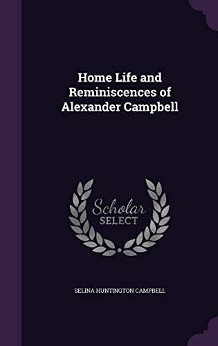 Home Life and Reminiscences of Alexander Campbell (Hardcover)