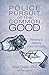 Police Pursuit of the Common Good: Reforming & Restoring Police Community