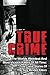 True Crime: The Worlds Weirdest And Most Vicious Killers Of All Time: True Crime Stories Of The Sick Minded Killers