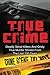 True Crime: Deadly Serial Killers And Grisly Murder Stories From The Last 100 Years: True Crime Stories From The Past