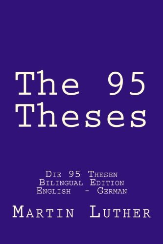 The 95 Theses: Die 95 Thesen. Bilingual Edition English - German