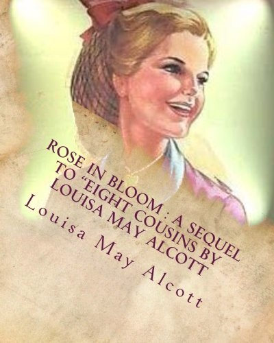 Rose in bloom : a sequel to "Eight cousins by Louisa May Alcott