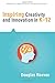 Inspiring Creativity and Innovation, K-12 (Solutions) (School Environments that Enhance Courage and Accept Error) (Solutions for Digital Learner-Centered Classrooms)