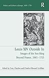 Louis XIV Outside In: Images of the Sun King Beyond France, 1661-1715 (Politics and Culture in Europe, 1650-1750)