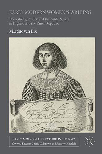 Early Modern Women's Writing: Domesticity, Privacy, and the Public Sphere in England and the Dutch Republic (Early Modern Literature in History)