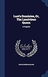 Lust's Dominion, Or, The Lascivious Queen: A Tragedie Lust's Dominion, Or, The Lascivious Queen: A Tragedie