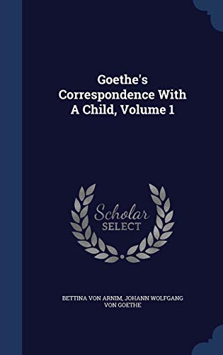 Goethe's Correspondence With A Child, Volume 1 (Hardcover)