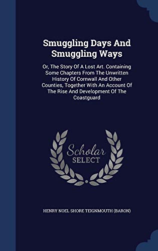 Smuggling Days And Smuggling Ways: Or, The Story Of A Lost Art. Containing Some Chapters From The Unwritten History Of Cornwall And Other Counties, ... Of The Rise And Development Of The Coastguard (Hardcover)