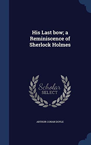His Last bow; a Reminiscence of Sherlock Holmes