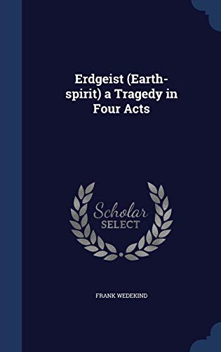 Erdgeist (Earth-spirit) a Tragedy in Four Acts