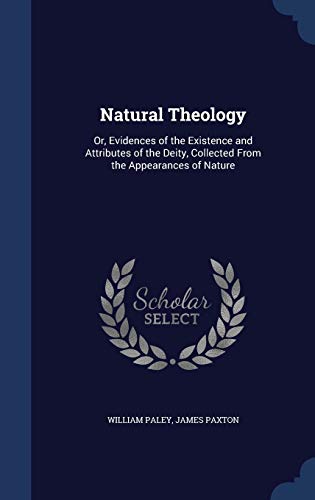 Natural Theology: Or, Evidences of the Existence and Attributes of the Deity, Collected From the Appearances of Nature