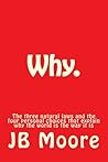 Why.: The three natural laws and the four personal choices that explain why the world is the way it is