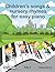 Children's songs & nursery rhymes for easy piano. Vol 1.