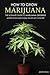 How to Grow Marijuana - The Ultimate Guide to Marijuana Growing: Learn How Marijuana Killed My Cancer!