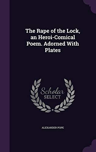 The Rape of the Lock, an Heroi-Comical Poem. Adorned With Plates