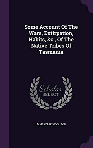 Some Account Of The Wars, Extirpation, Habits, &c., Of The Native Tribes Of Tasmania (Hardcover)
