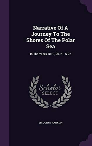 Narrative Of A Journey To The Shores Of The Polar Sea: In The Years 1819, 20, 21, & 22