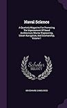 Naval Science: A Quarterly Magazine For Promoting The Improvement Of Naval Architecture, Marine Engineering, Steam Navigation, And Seamanship, Volume 1