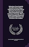 Selections From Scottish Canadian Poets, Being a Collection of the Best Poetry Written by Scotsmen and Their Descendants in the Dominion of Canada. ... Sketches and Portraits of the Authors