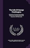 The Life Of George Washington: Written For The American Sunday-school Union And Revised By The Committee Of Publication The Life Of George Washington: Written For The American Sunday-school Union And Revised By The Committee Of Publication