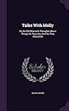 Talks With Molly: Or, An Old Woman's Thoughts About Things As They Are, And As They Should Be Talks With Molly: Or, An Old Woman's Thoughts About Things As They Are, And As They Should Be