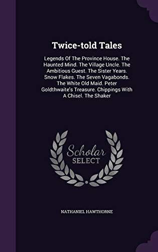 Twice-told Tales: Legends Of The Province House. The Haunted Mind. The Village Uncle. The Ambitious Guest. The Sister Years. Snow Flakes. The Seven ... Treasure. Chippings With A Chisel. The Shaker
