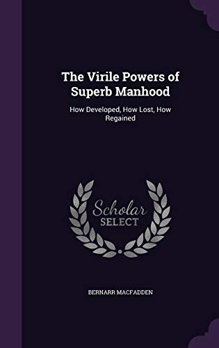 The Virile Powers of Superb Manhood: How Developed, How Lost, How Regained (Hardcover)