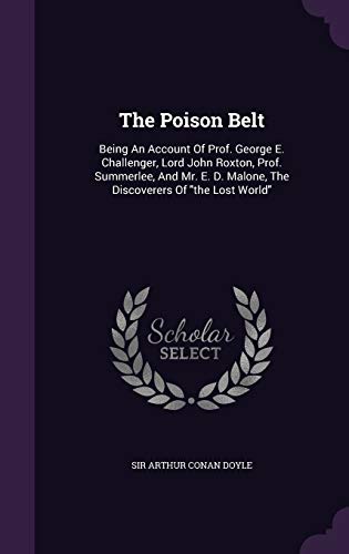 The Poison Belt: Being An Account Of Prof. George E. Challenger, Lord John Roxton, Prof. Summerlee, And Mr. E. D. Malone, The Discoverers Of "the Lost World"