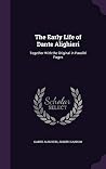 The Early Life of Dante Alighieri: Together With the Original in Parallel Pages The Early Life of Dante Alighieri: Together With the Original in Parallel Pages