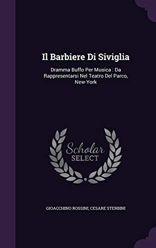 Il Barbiere Di Siviglia: Dramma Buffo Per Musica: Da Rappresentarsi Nel Teatro del Parco, New-York