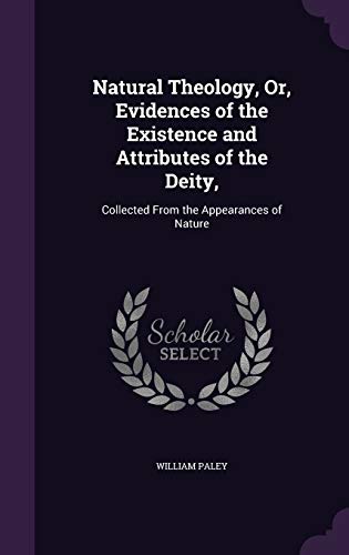 Natural Theology, Or, Evidences of the Existence and Attributes of the Deity,: Collected From the Appearances of Nature