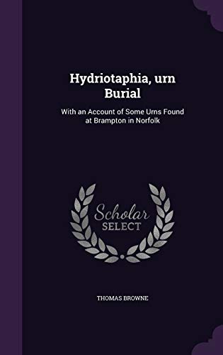 Hydriotaphia, urn Burial: With an Account of Some Urns Found at Brampton in Norfolk