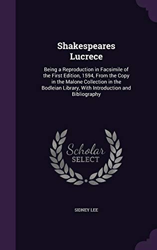 Lucrece: Being a Reproduction in Facsimile of the First Edition, 1594, from the Copy in the Malone Collection in the Bodleian Library, with Introduction and Bibliography
