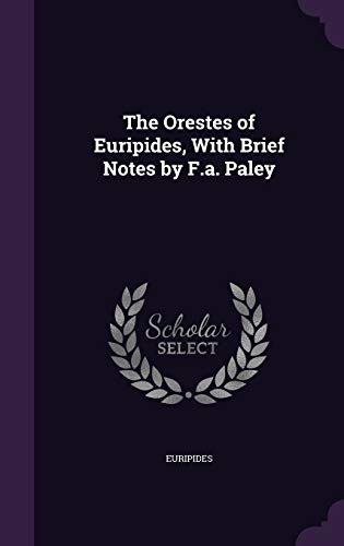 The Orestes of Euripides, With Brief Notes by F.a. Paley