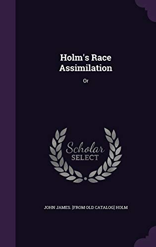 Holm's Race Assimilation: Or (Hardcover)