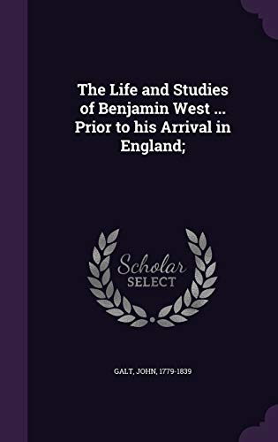 The Life and Studies of Benjamin West ... Prior to his Arrival in England;
