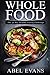 Whole Food: The 30 day Healthy Eating Challenge (The Healthy Whole Foods Eating Challenge - 35 Approved Recipes for Rapid Weight Loss)