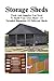 Storage Sheds: Tools and Supplies You Need to Build Your Own Shed + 15 Detailed Blueprints of Different Sheds: (How to Build a Shed, DIY Shed)