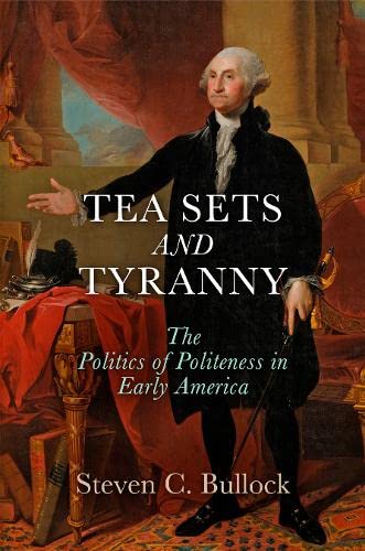Tea Sets and Tyranny: The Politics of Politeness in Early America (Early American Studies)