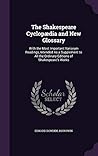 The Shakespeare Cyclopædia and New Glossary: With the Most Important Variorum Readings, Intended As a Supplement to All the Ordinary Editions of Shakespeare's Works